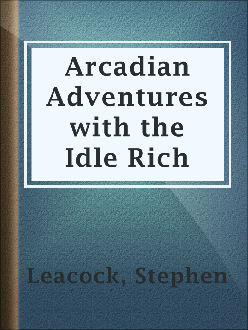 Title details for Arcadian Adventures with the Idle Rich by Stephen Leacock - Available